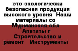 Chemlux-это экологически безопасная продукция высокого уровня. Наши материалы со - Мурманская обл., Апатиты г. Строительство и ремонт » Инструменты   